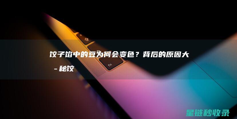 饺子馅中的豆为何会变色？背后的原因大揭秘 (饺子馅中的豆瓣是什么)