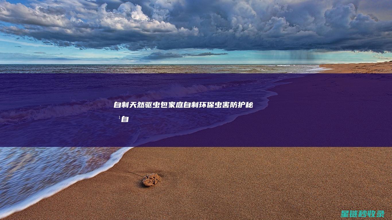 自制天然驱虫包：家庭自制环保虫害防护秘方 (自制天然驱虫剂)
