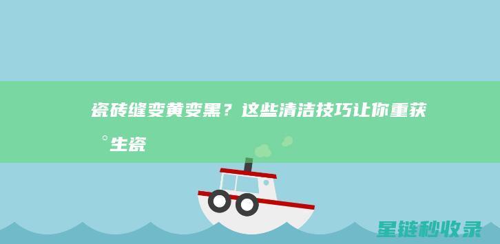 瓷砖缝变黄变黑？这些清洁技巧让你重获新生 (瓷砖缝隙变黄)