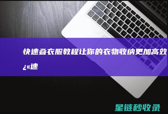 快速叠衣服教程：让你的衣物收纳更加高效 (快速叠衣服教学)